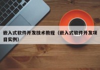 嵌入式软件开发技术教程（嵌入式软件开发项目实例）