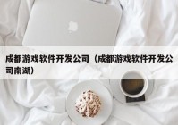 成都游戏软件开发公司（成都游戏软件开发公司南湖）