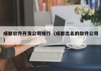 成都软件开发公司排行（成都出名的软件公司）