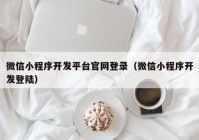 微信小程序开发平台官网登录（微信小程序开发登陆）