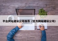 平台网站建设公司推荐（官方网站建设公司）