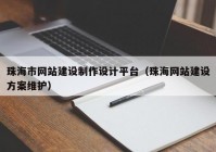 珠海市网站建设制作设计平台（珠海网站建设方案维护）