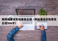 做网站建设实验报告总结（网站建设实验报告总结500字）