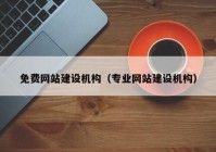 免费网站建设机构（专业网站建设机构）