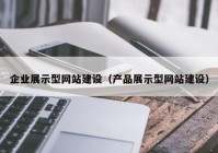 企业展示型网站建设（产品展示型网站建设）