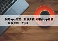 网站app开发一般多少钱（网站app开发一般多少钱一个月）