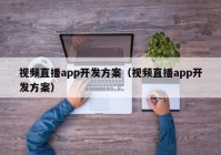 视频直播app开发方案（视频直播app开发方案）