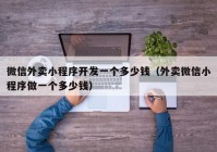 微信外卖小程序开发一个多少钱（外卖微信小程序做一个多少钱）