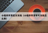 小程序开发官方文档（小程序开发官方文档怎么做）