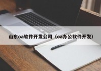 山东oa软件开发公司（oa办公软件开发）