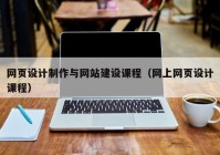 网页设计制作与网站建设课程（网上网页设计课程）