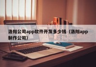 洛阳公司app软件开发多少钱（洛阳app制作公司）