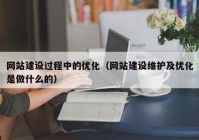 网站建设过程中的优化（网站建设维护及优化是做什么的）