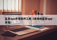 蓝牙app开发软件工具（简单的蓝牙app开发）