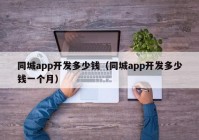 同城app开发多少钱（同城app开发多少钱一个月）