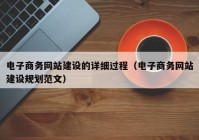 电子商务网站建设的详细过程（电子商务网站建设规划范文）