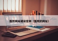 医院网站建设官网（医院的网址）