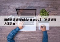 酒店网站建设策划方案1500字（网站建设方案范文）